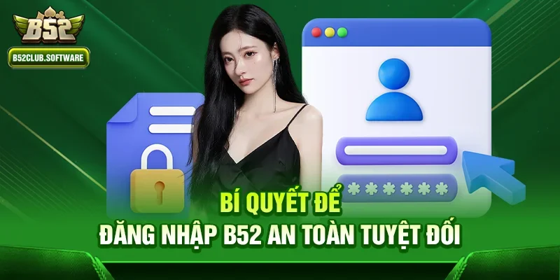 Bí quyết để đăng nhập b52 an toàn tuyệt đối