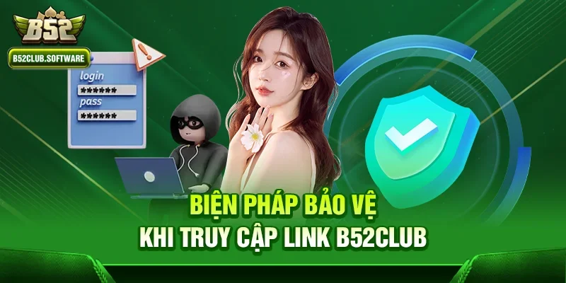 Biện pháp bảo vệ khi truy cập link b52club