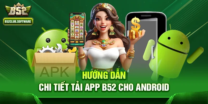 Hướng dẫn chi tiết Tải App b52 cho Android