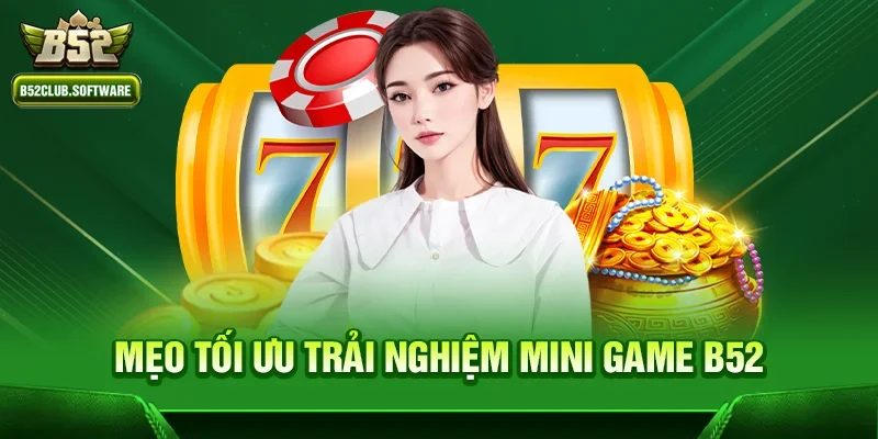 Mẹo tối ưu trải nghiệm Mini game b52