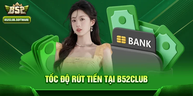 B52club rút tiền có nhanh không – Đánh giá chi tiết từ trải nghiệm thực tế